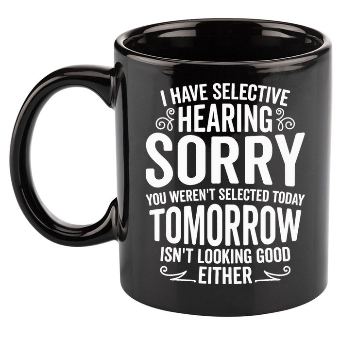 I Have Selective Hearing, You Weren't Selected 11oz C Handle Ceramic Mug