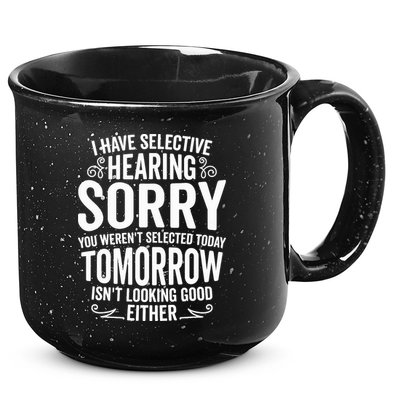 I Have Selective Hearing, You Weren't Selected 15oz Campfire Ceramic Mug