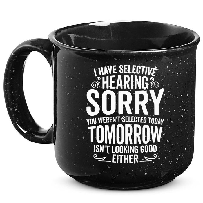 I Have Selective Hearing, You Weren't Selected 15oz Campfire Ceramic Mug
