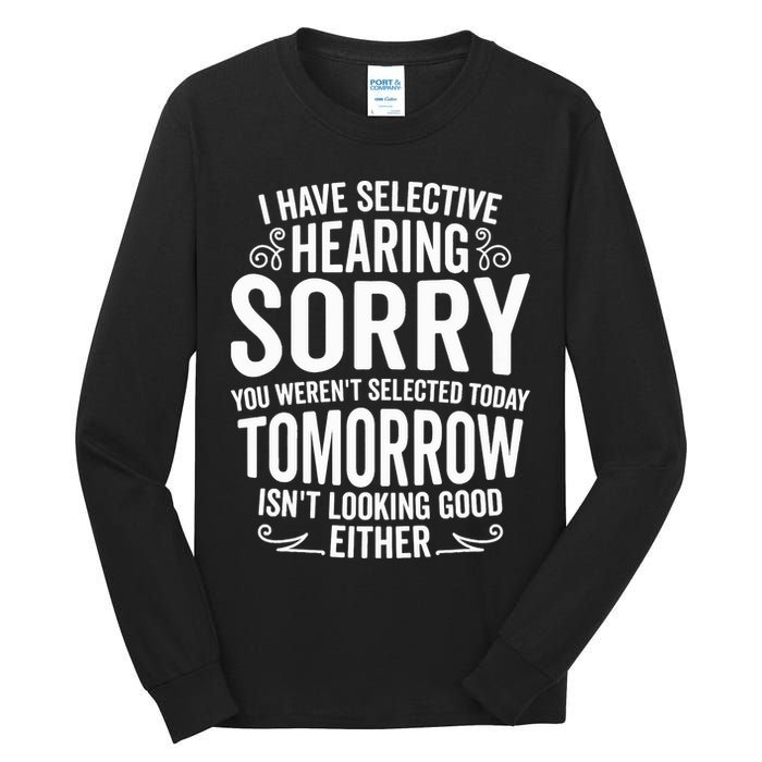 I Have Selective Hearing, You Weren't Selected Tall Long Sleeve T-Shirt