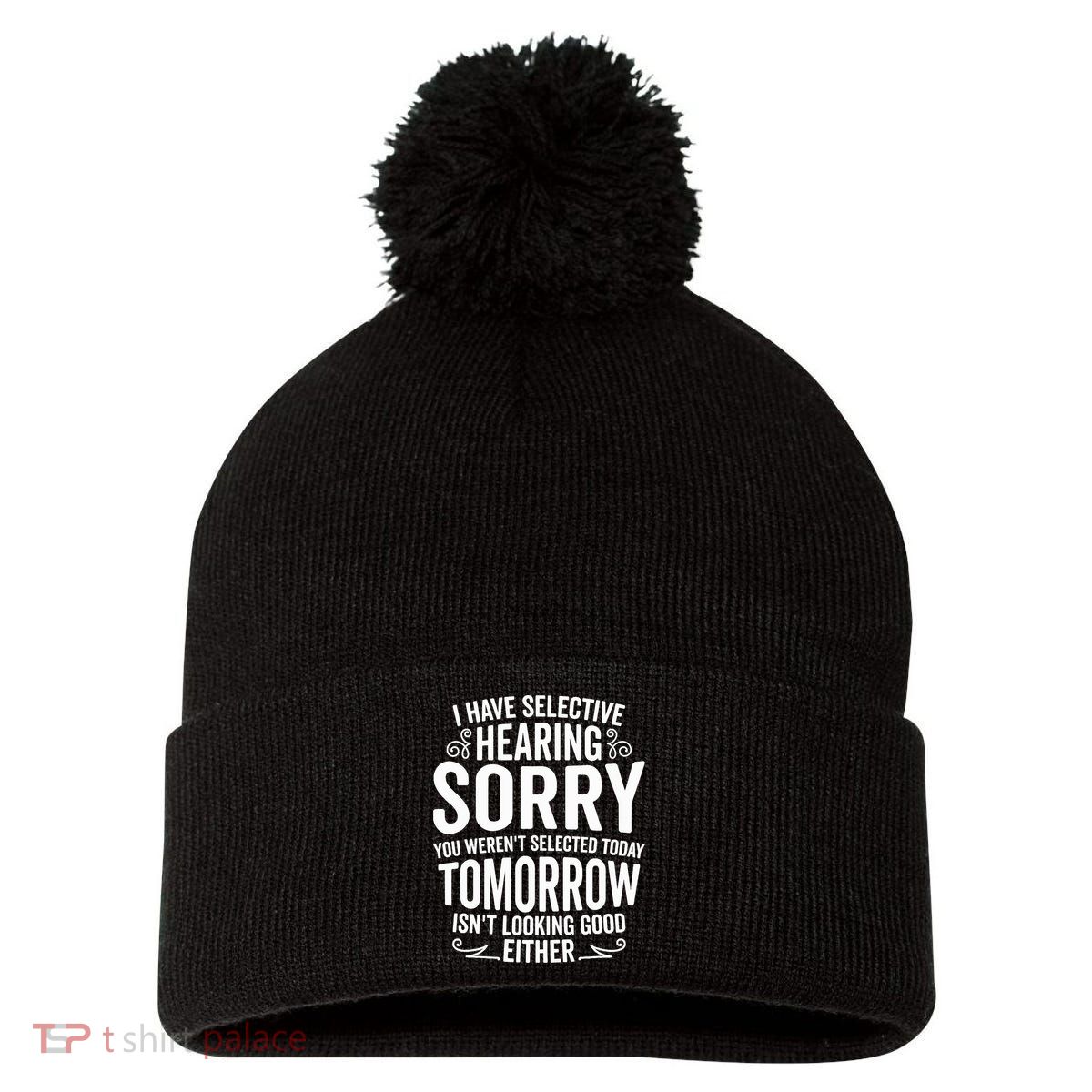 I Have Selective Hearing, You Weren't Selected Pom Pom 12in Knit Beanie