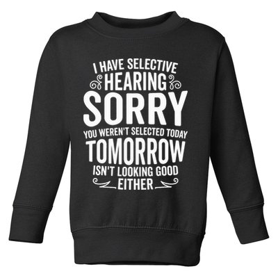 I Have Selective Hearing, You Weren't Selected Toddler Sweatshirt