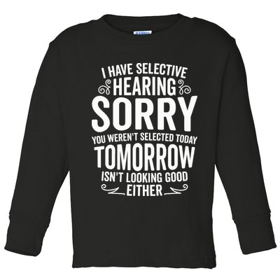 I Have Selective Hearing, You Weren't Selected Toddler Long Sleeve Shirt