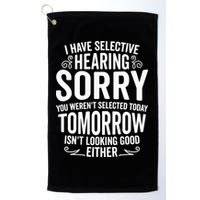 I Have Selective Hearing, You Weren't Selected Golf Towel
