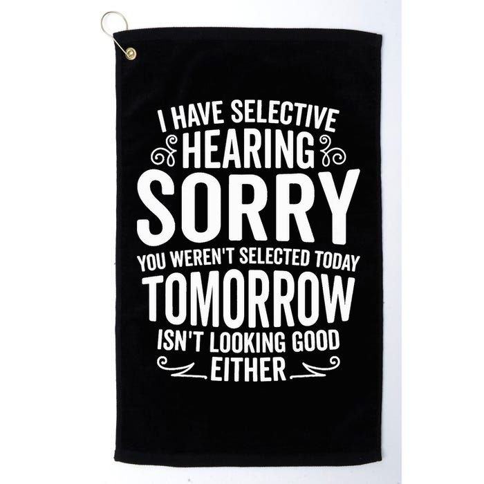 I Have Selective Hearing, You Weren't Selected Golf Towel