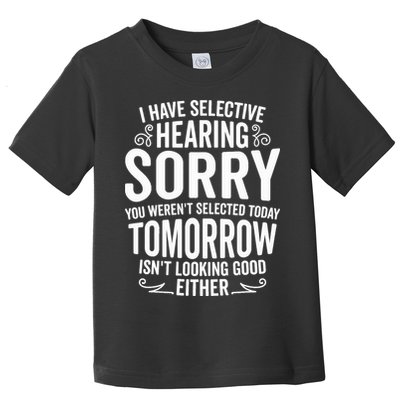 I Have Selective Hearing, You Weren't Selected Toddler T-Shirt