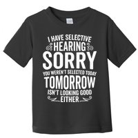I Have Selective Hearing, You Weren't Selected Toddler T-Shirt
