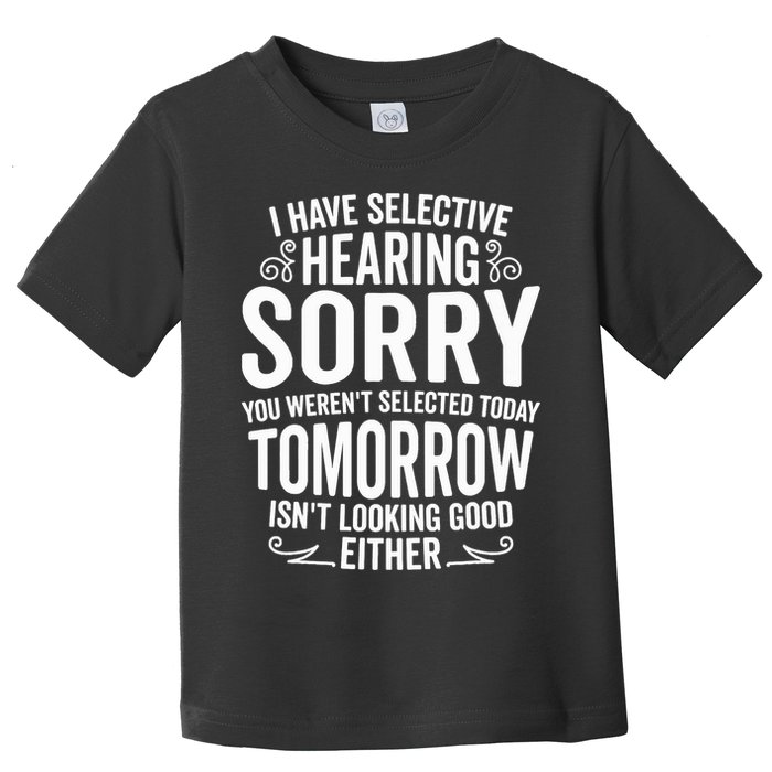 I Have Selective Hearing, You Weren't Selected Toddler T-Shirt