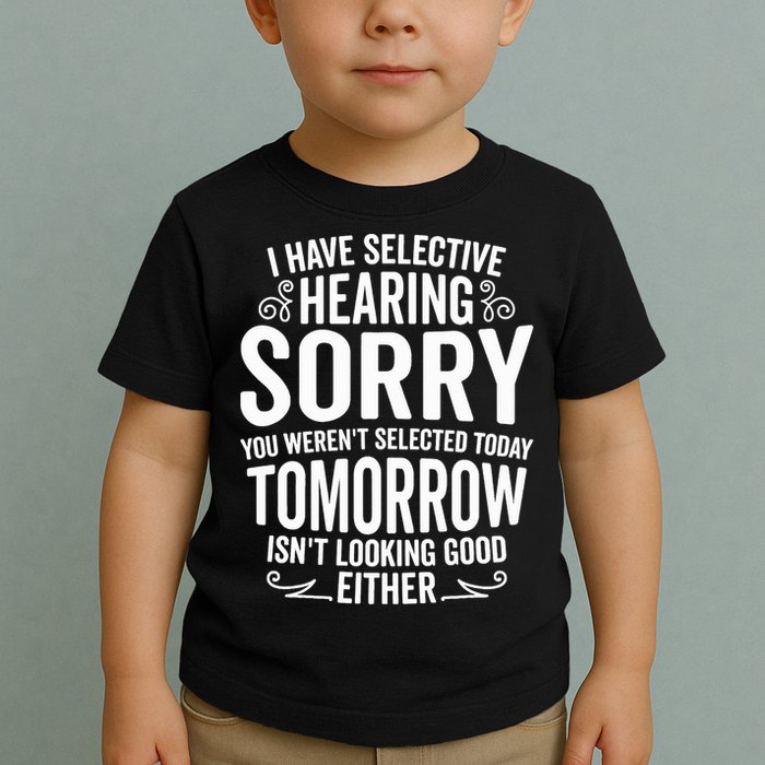 I Have Selective Hearing, You Weren't Selected Toddler T-Shirt