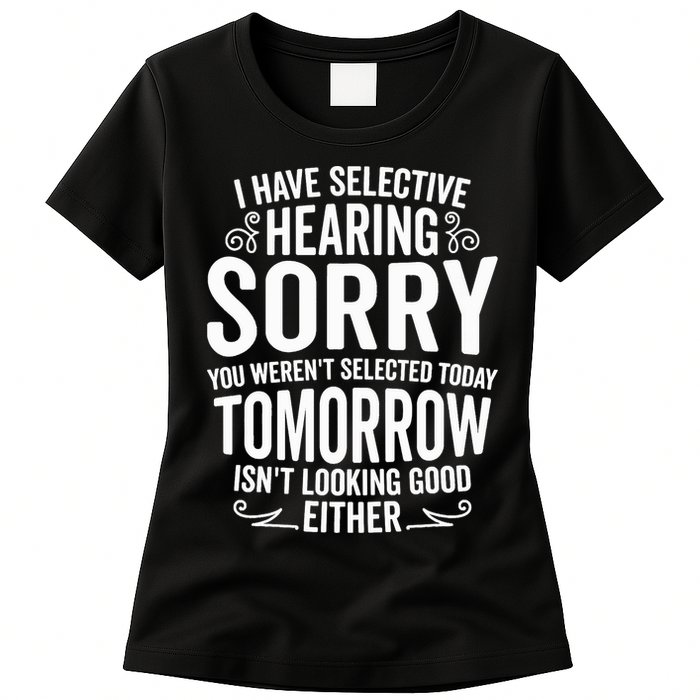 I Have Selective Hearing, You Weren't Selected Womens T-Shirt