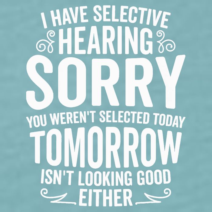 I Have Selective Hearing, You Weren't Selected Sueded Cloud Jersey T-Shirt