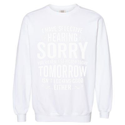 I Have Selective Hearing, You Weren't Selected Garment-Dyed Sweatshirt