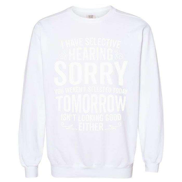 I Have Selective Hearing, You Weren't Selected Garment-Dyed Sweatshirt