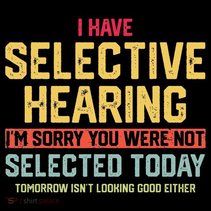 I Have Selective Hearing You Were Not Selected  Wo Button