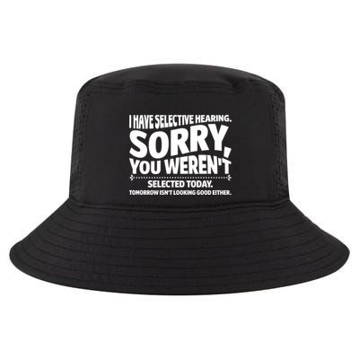 I Have Selective Hearing You Werent Selectedodayomorrow Isnt Looking Good Either Cool Comfort Performance Bucket Hat