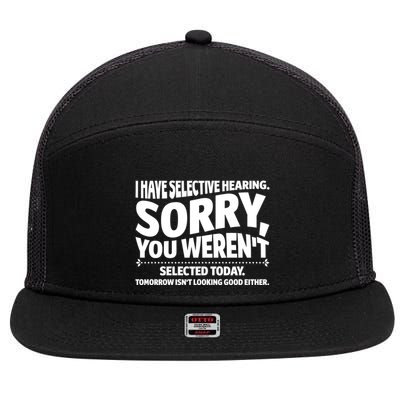 I Have Selective Hearing You Werent Selectedodayomorrow Isnt Looking Good Either 7 Panel Mesh Trucker Snapback Hat