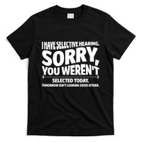 I Have Selective Hearing You Werent Selectedodayomorrow Isnt Looking Good Either T-Shirt