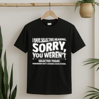 I Have Selective Hearing You Werent Selectedodayomorrow Isnt Looking Good Either T-Shirt