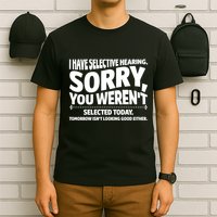 I Have Selective Hearing You Werent Selectedodayomorrow Isnt Looking Good Either T-Shirt