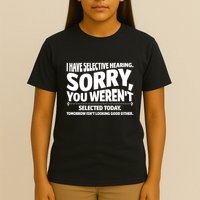 I Have Selective Hearing You Werent Selectedodayomorrow Isnt Looking Good Either T-Shirt