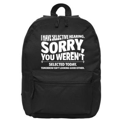 I Have Selective Hearing You Werent Selectedodayomorrow Isnt Looking Good Either 16 in Basic Backpack