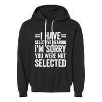 I Have Selective Hearing You WerenT Selected Garment-Dyed Fleece Hoodie