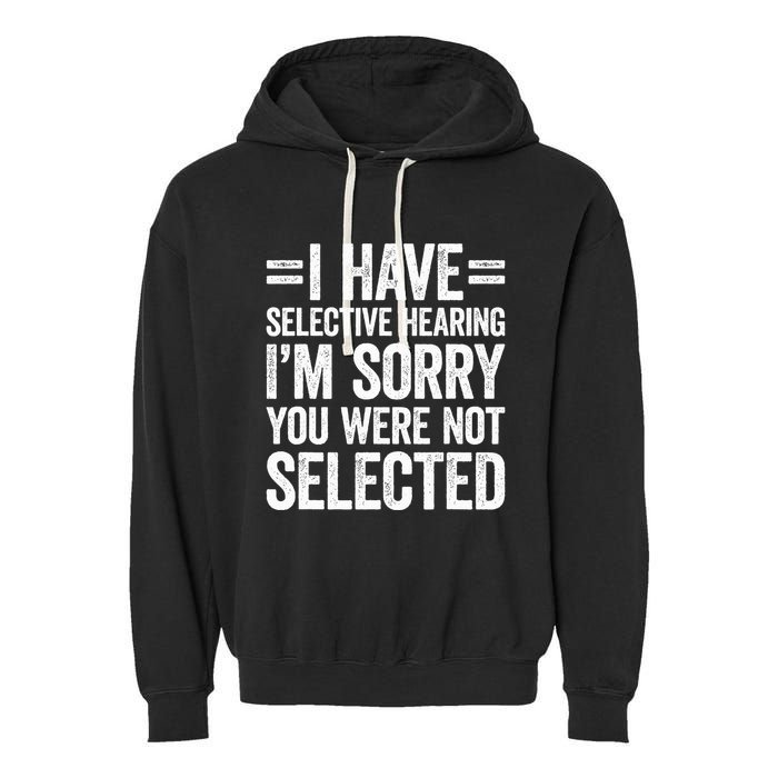 I Have Selective Hearing You WerenT Selected Garment-Dyed Fleece Hoodie