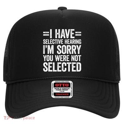 I Have Selective Hearing You WerenT Selected High Crown Mesh Back Trucker Hat