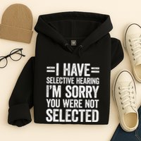 I Have Selective Hearing You WerenT Selected Hoodie
