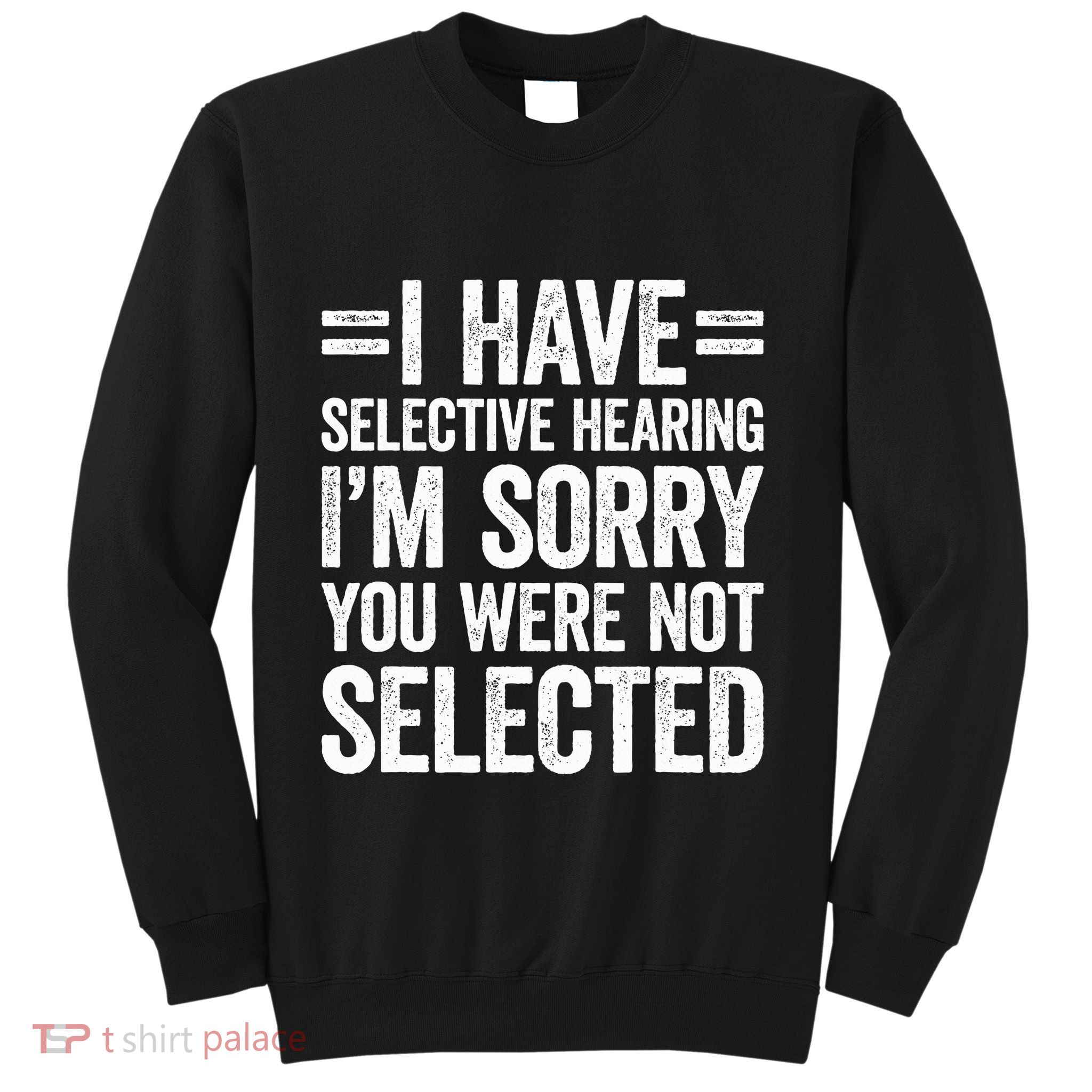 I Have Selective Hearing You WerenT Selected Sweatshirt