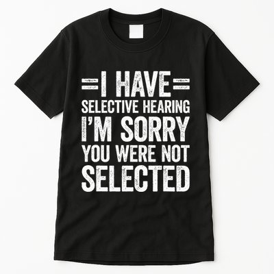 I Have Selective Hearing You WerenT Selected Tall T-Shirt