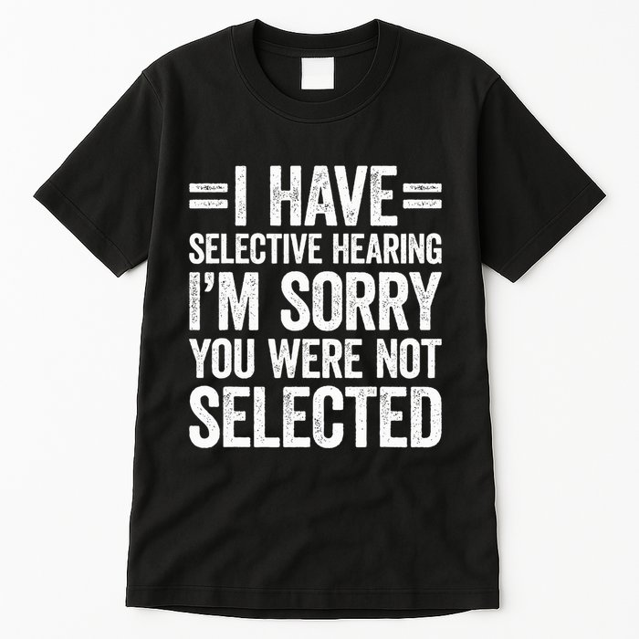 I Have Selective Hearing You WerenT Selected Tall T-Shirt