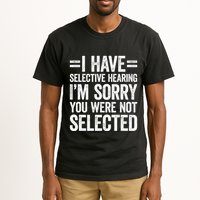 I Have Selective Hearing You WerenT Selected Tall T-Shirt