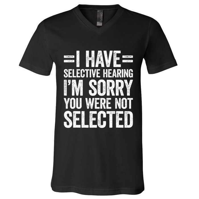 I Have Selective Hearing You WerenT Selected V-Neck T-Shirt