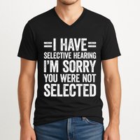 I Have Selective Hearing You WerenT Selected V-Neck T-Shirt