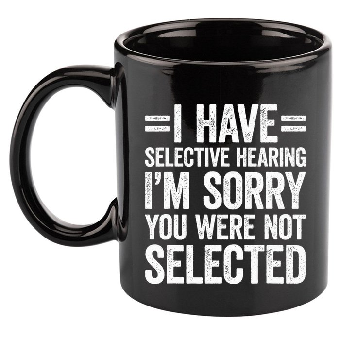 I Have Selective Hearing You WerenT Selected 11oz C Handle Ceramic Mug