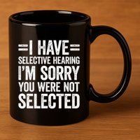 I Have Selective Hearing You WerenT Selected 11oz C Handle Ceramic Mug
