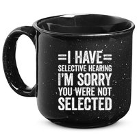 I Have Selective Hearing You WerenT Selected 15oz Campfire Ceramic Mug