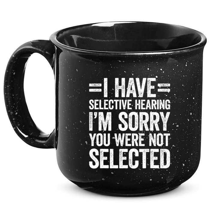I Have Selective Hearing You WerenT Selected 15oz Campfire Ceramic Mug