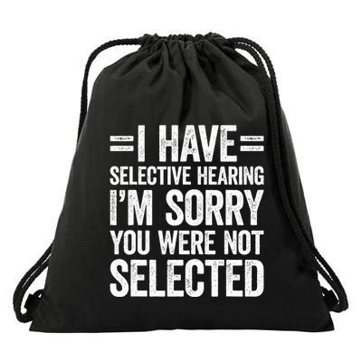 I Have Selective Hearing You WerenT Selected Drawstring Bag