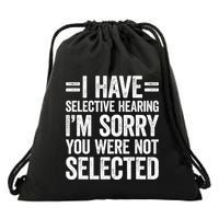 I Have Selective Hearing You WerenT Selected Drawstring Bag