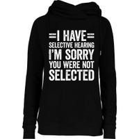 I Have Selective Hearing You WerenT Selected Womens Funnel Neck Pullover Hood