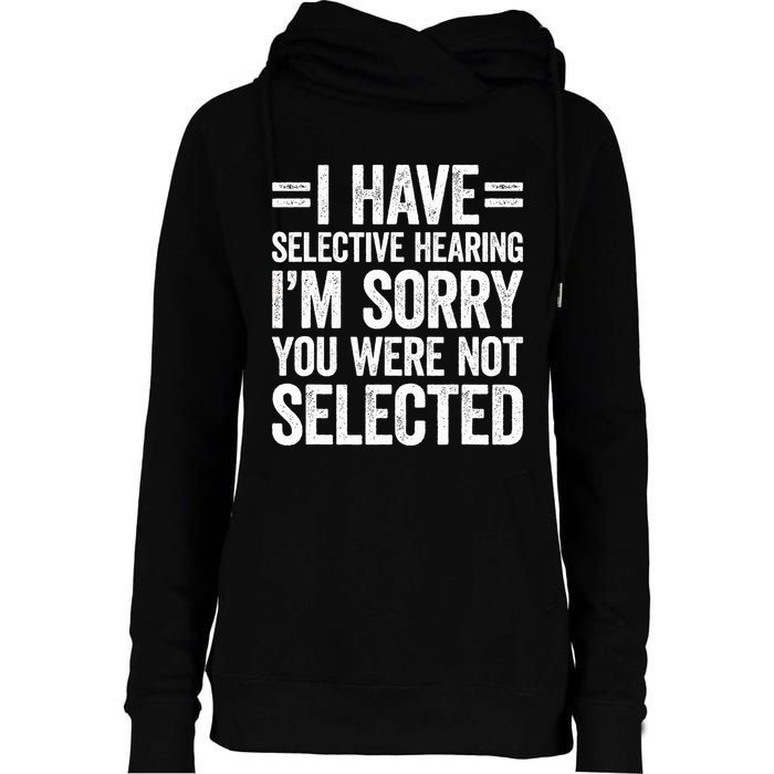 I Have Selective Hearing You WerenT Selected Womens Funnel Neck Pullover Hood