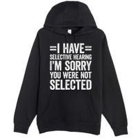 I Have Selective Hearing You WerenT Selected Premium Pullover Hoodie
