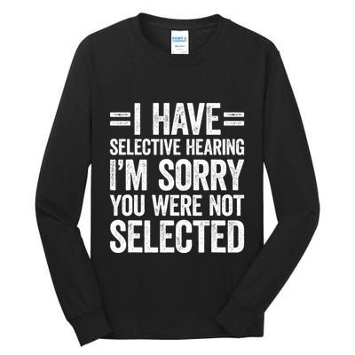 I Have Selective Hearing You WerenT Selected Tall Long Sleeve T-Shirt