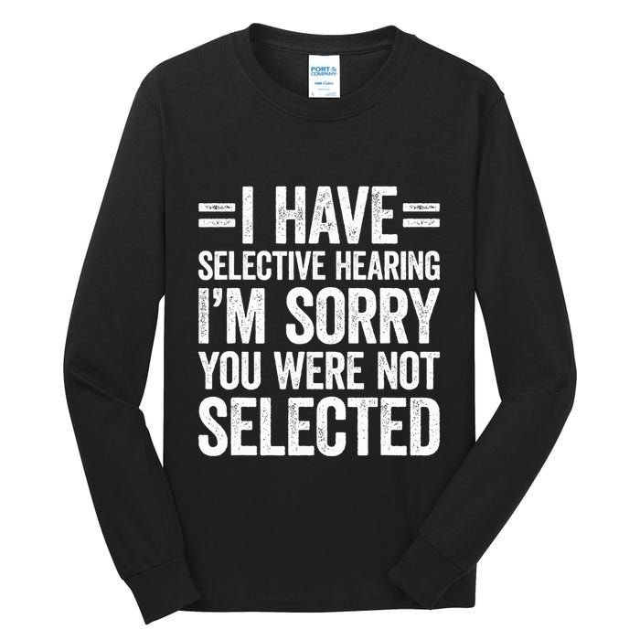 I Have Selective Hearing You WerenT Selected Tall Long Sleeve T-Shirt