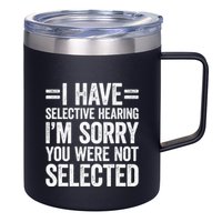 I Have Selective Hearing You WerenT Selected 12oz Stainless Steel Coffee Mug