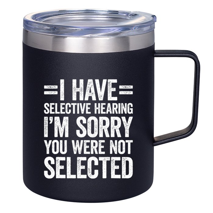 I Have Selective Hearing You WerenT Selected 12oz Stainless Steel Coffee Mug