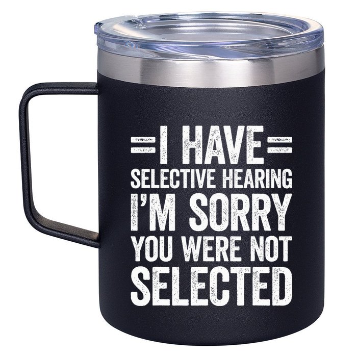 I Have Selective Hearing You WerenT Selected 12oz Stainless Steel Coffee Mug