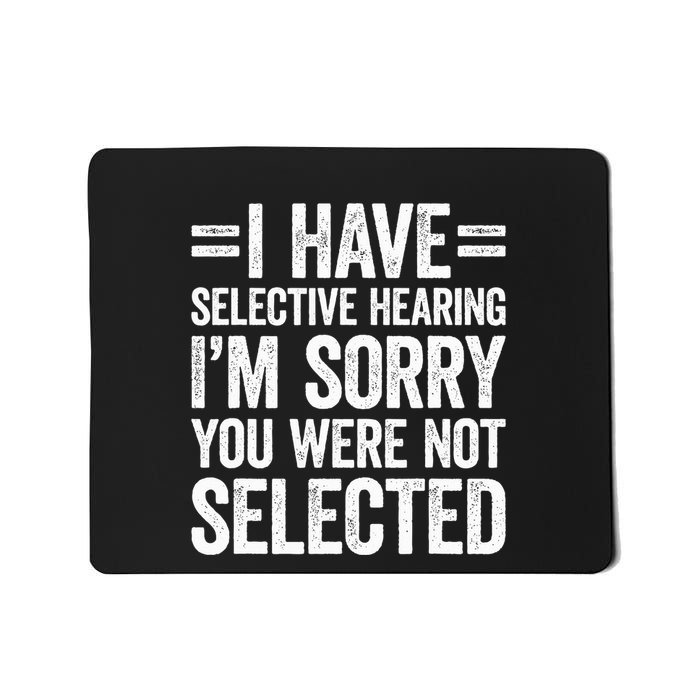 I Have Selective Hearing You WerenT Selected Mousepad